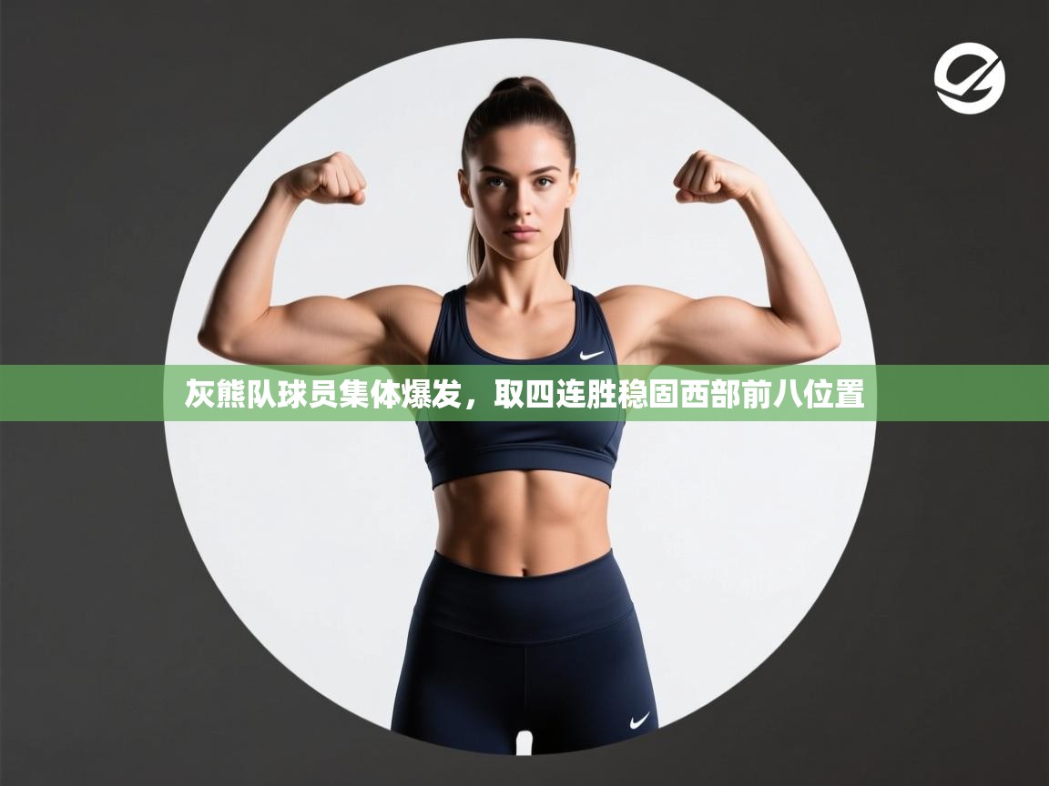 云开体育app官网入口-灰熊队球员集体爆发，取四连胜稳固西部前八位置