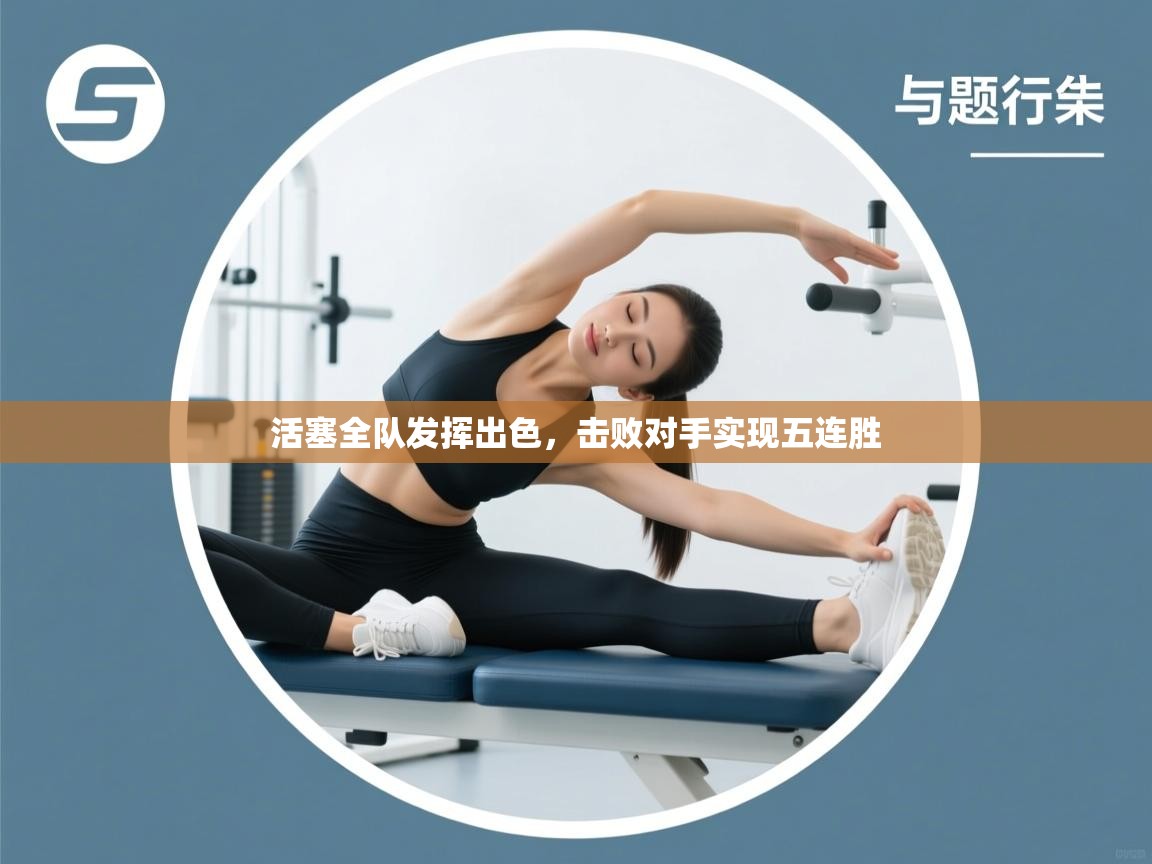 开云体育app官网入口-活塞全队发挥出色,击败对手实现五连胜 第4张