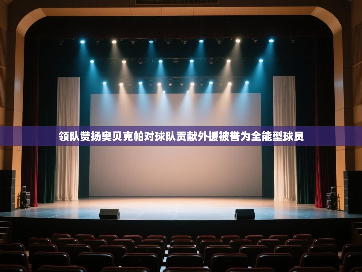 开云体育app官网下载地址-领队赞扬奥贝克帕对球队贡献外援被誉为全能型球员 第2张