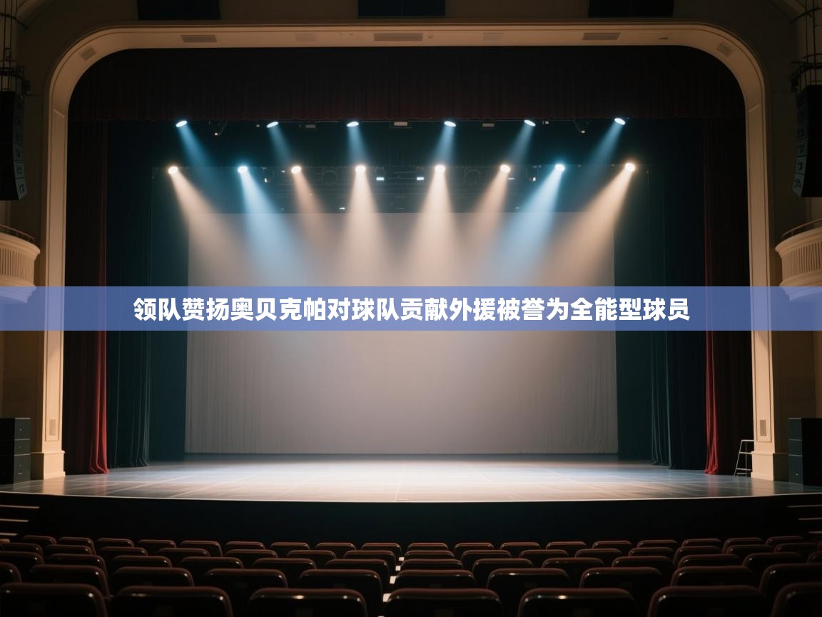 开云体育app官网下载地址-领队赞扬奥贝克帕对球队贡献外援被誉为全能型球员 第4张