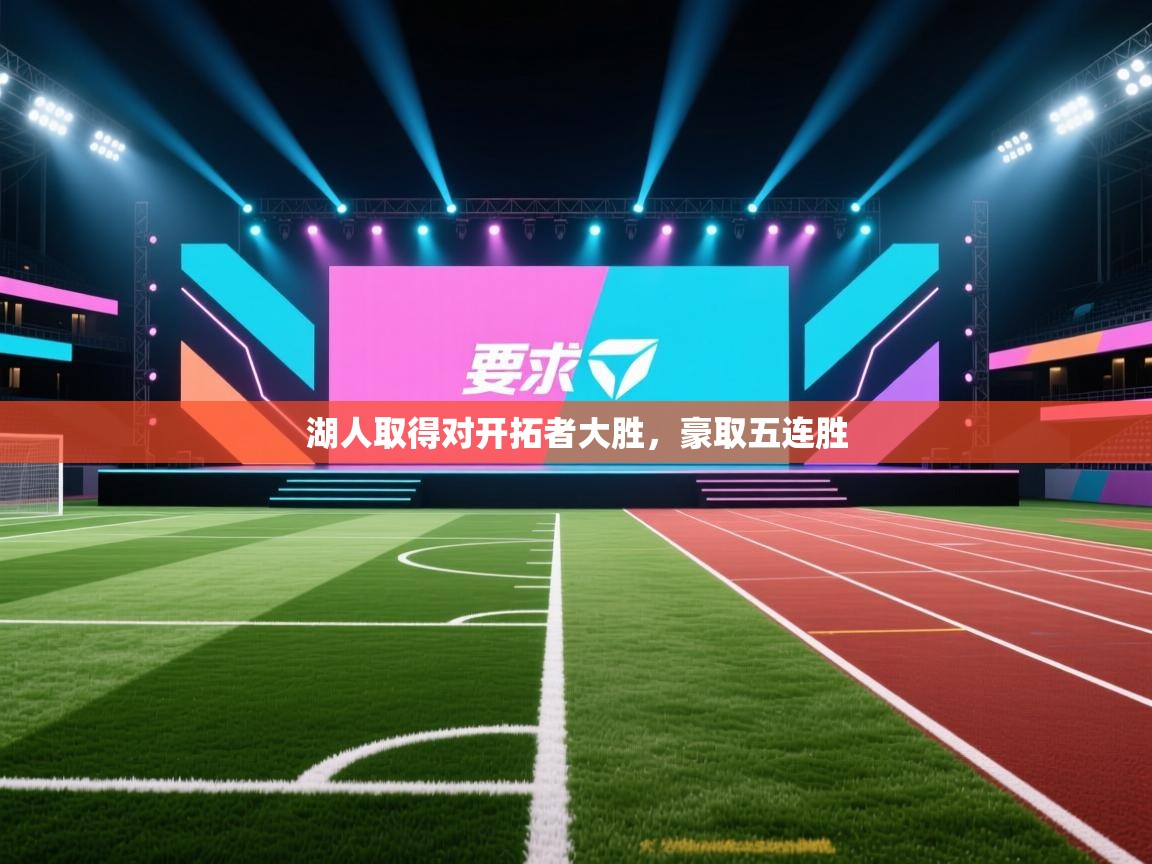 开云手机版-湖人取得对开拓者大胜,豪取五连胜 第3张