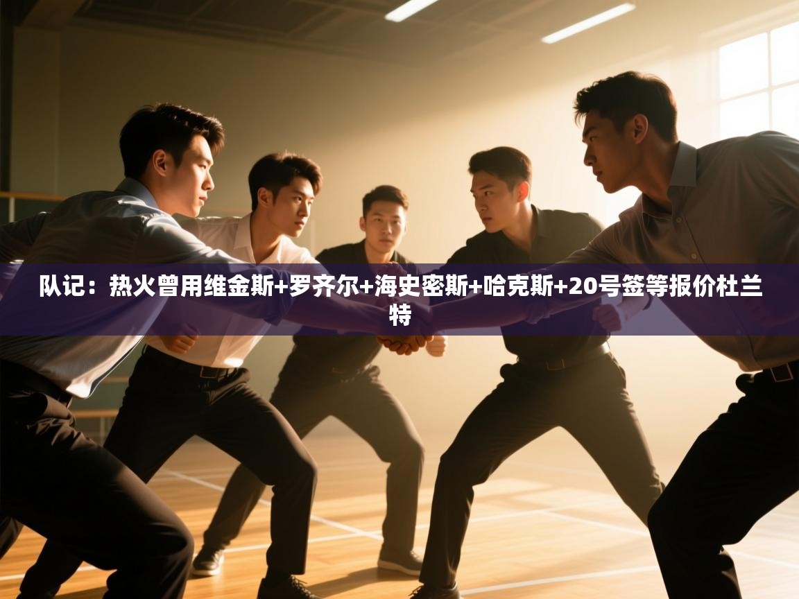 -队记：热火曾用维金斯+罗齐尔+海史密斯+哈克斯+20号签等报价杜兰特  第4张