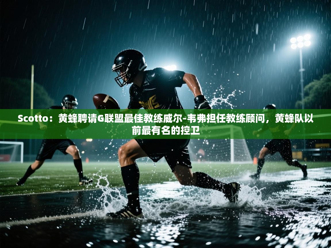 开运体育入口-Scotto：黄蜂聘请G联盟最佳教练威尔-韦弗担任教练顾问，黄蜂队以前最有名的控卫  第3张