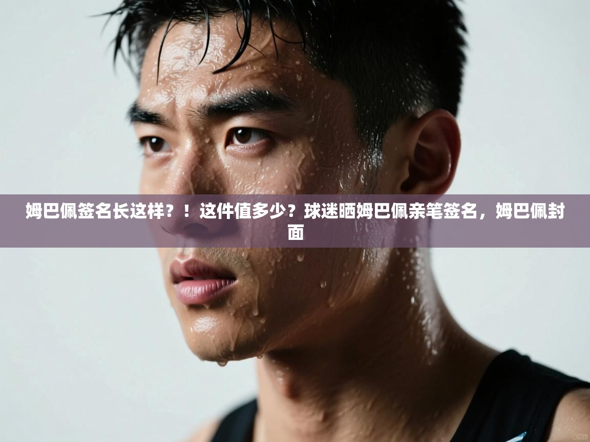 开云体育会员VIP开通-姆巴佩签名长这样？！这件值多少？球迷晒姆巴佩亲笔签名，姆巴佩封面  第2张