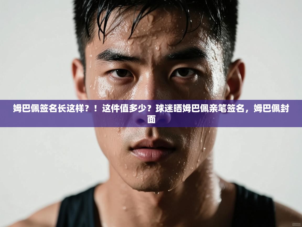 开云体育会员VIP开通-姆巴佩签名长这样？！这件值多少？球迷晒姆巴佩亲笔签名，姆巴佩封面  第3张