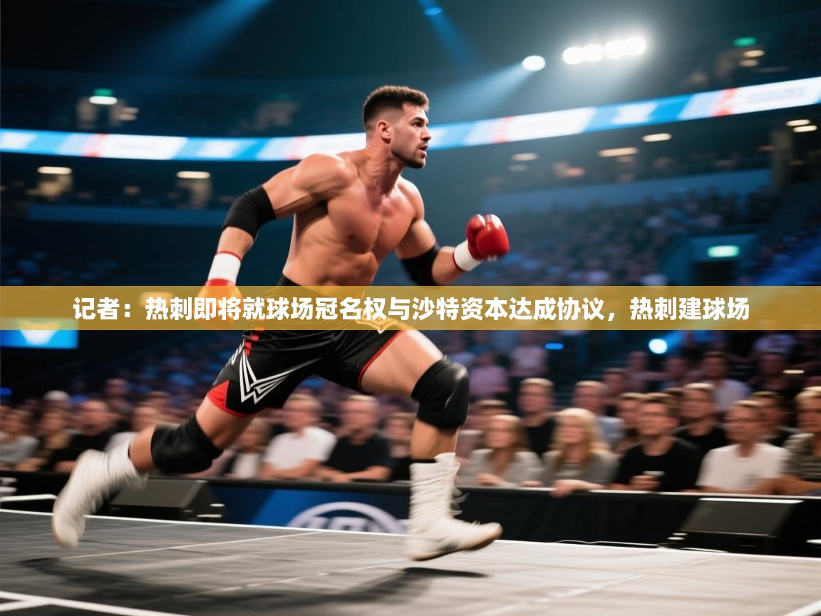 开云体育app评价-记者：热刺即将就球场冠名权与沙特资本达成协议，热刺建球场  第1张