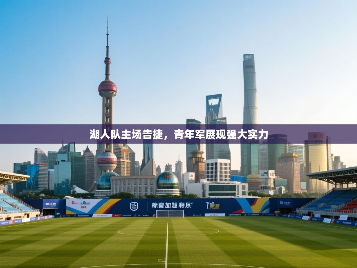 开云体育修改登录密码-湖人队主场告捷，青年军展现强大实力