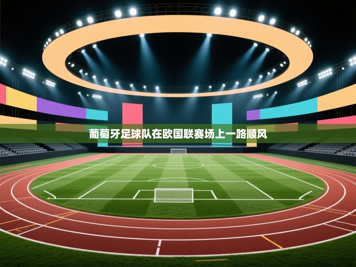 开云邀请码-葡萄牙足球队在欧国联赛场上一路顺风  第2张