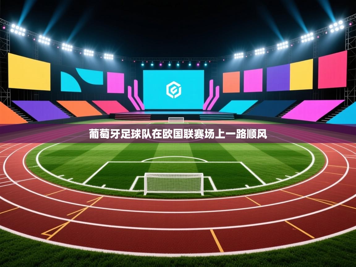 开云邀请码-葡萄牙足球队在欧国联赛场上一路顺风  第1张