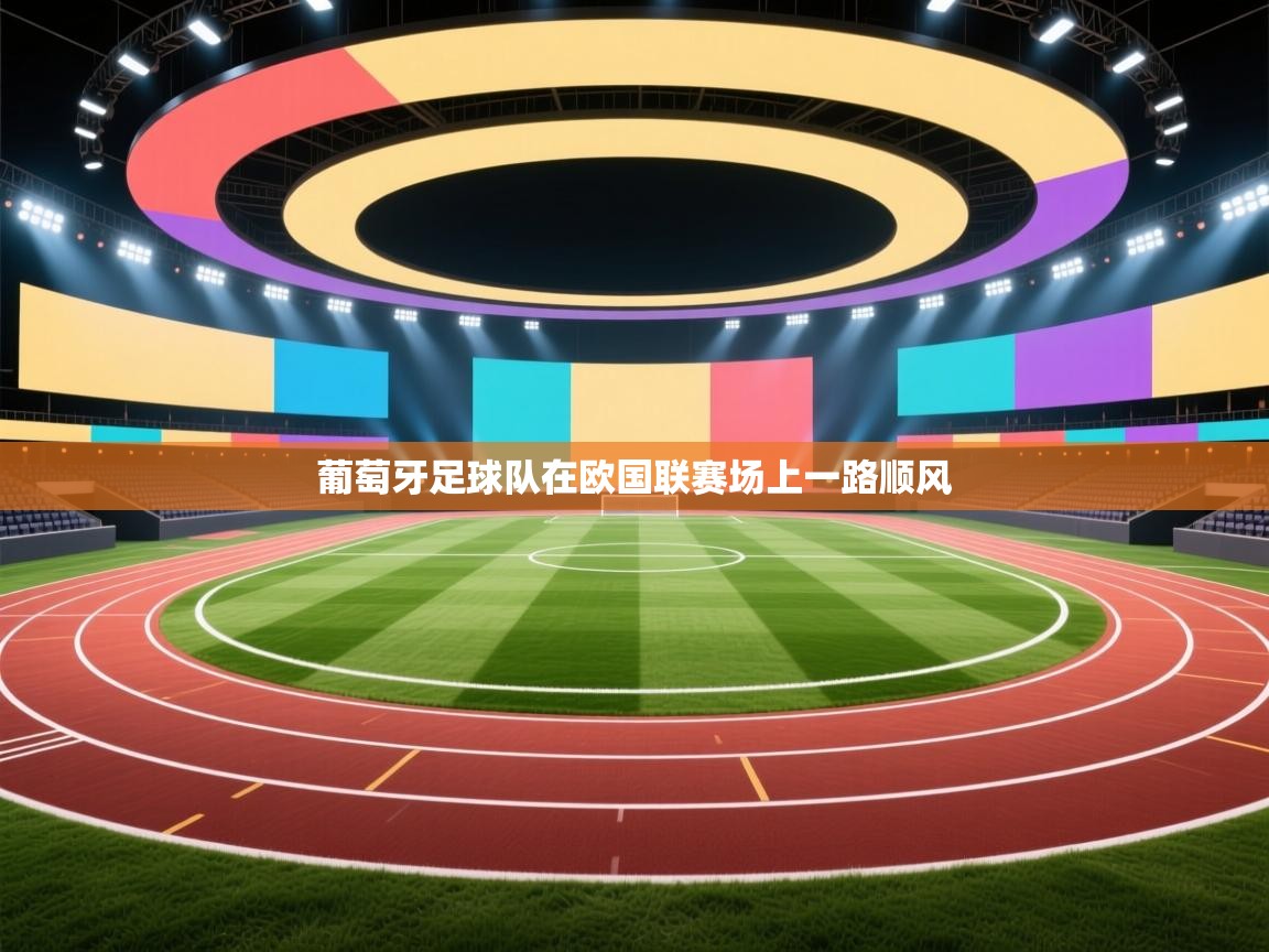 开云邀请码-葡萄牙足球队在欧国联赛场上一路顺风  第3张