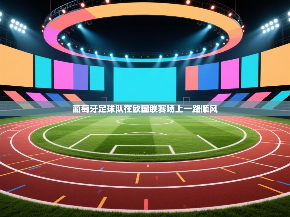 开云邀请码-葡萄牙足球队在欧国联赛场上一路顺风  第4张