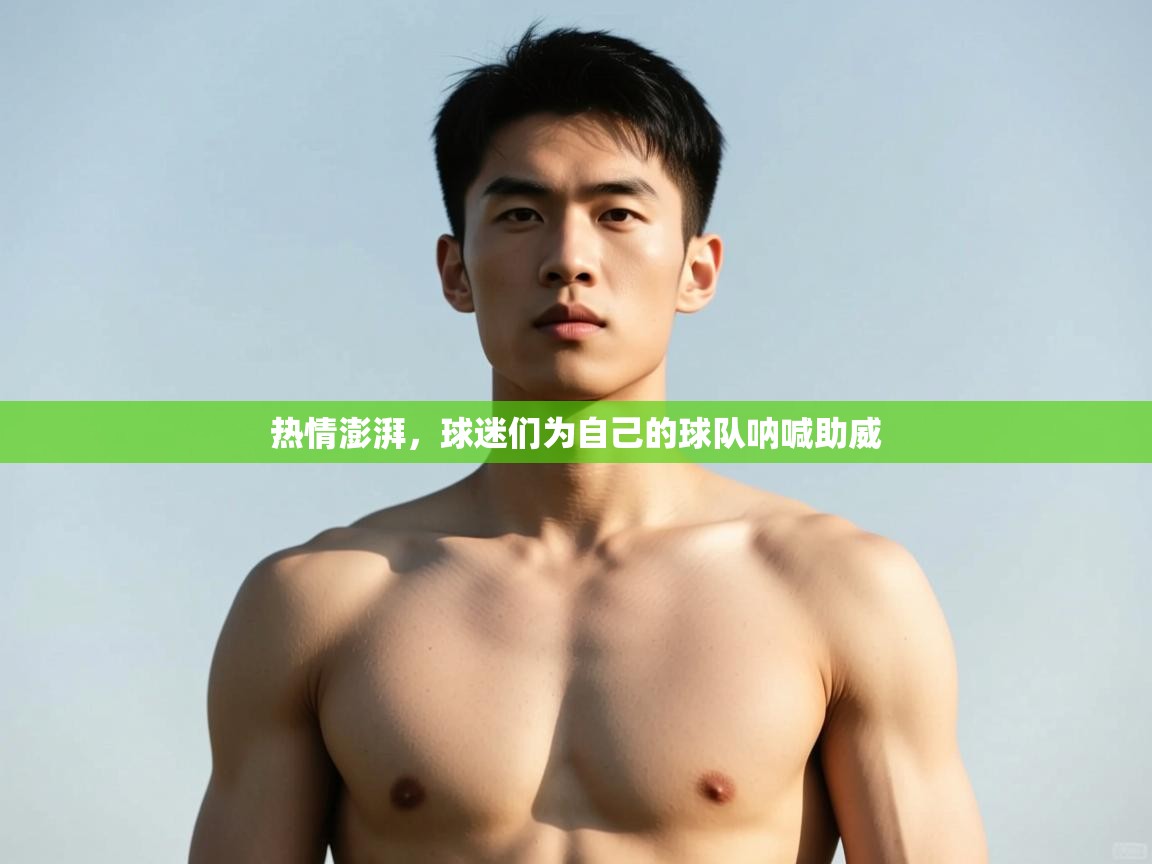 开云体育实名认证入口-热情澎湃，球迷们为自己的球队呐喊助威