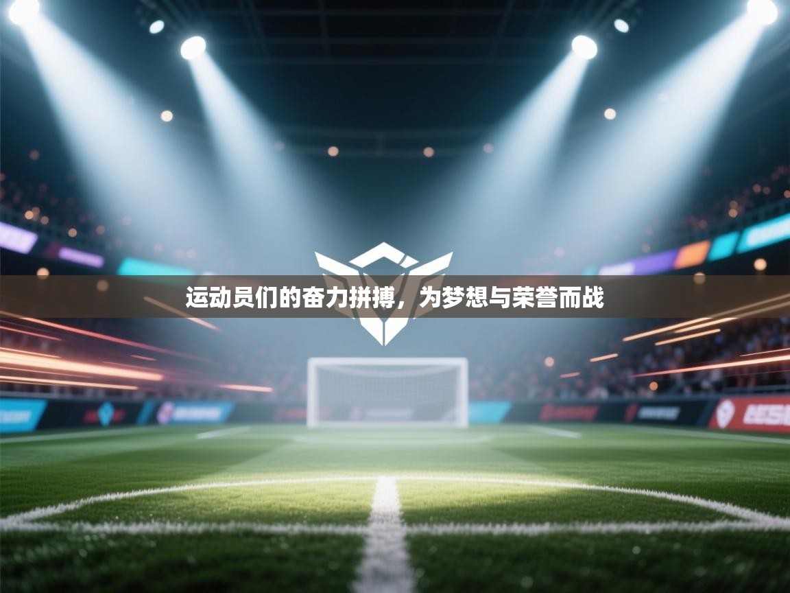 开云体育app下载链接-运动员们的奋力拼搏，为梦想与荣誉而战  第1张