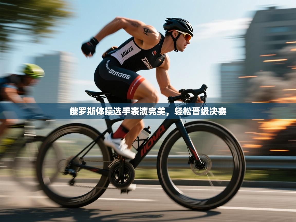 开云体育多语言中文版-俄罗斯体操选手表演完美，轻松晋级决赛  第1张