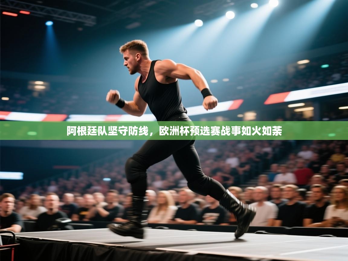 云开体育官方app下载-阿根廷队坚守防线，欧洲杯预选赛战事如火如荼  第1张