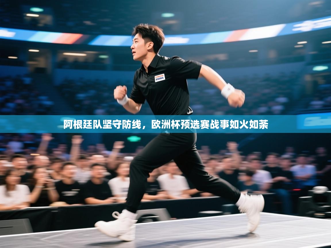 云开体育官方app下载-阿根廷队坚守防线，欧洲杯预选赛战事如火如荼  第3张