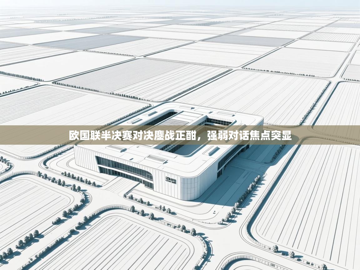 开云体育app安装-欧国联半决赛对决鏖战正酣，强弱对话焦点突显  第2张