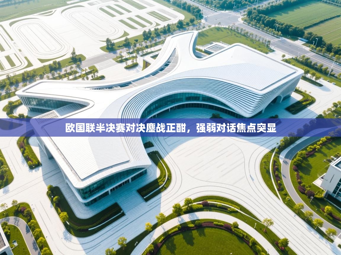 开云体育app安装-欧国联半决赛对决鏖战正酣，强弱对话焦点突显  第4张