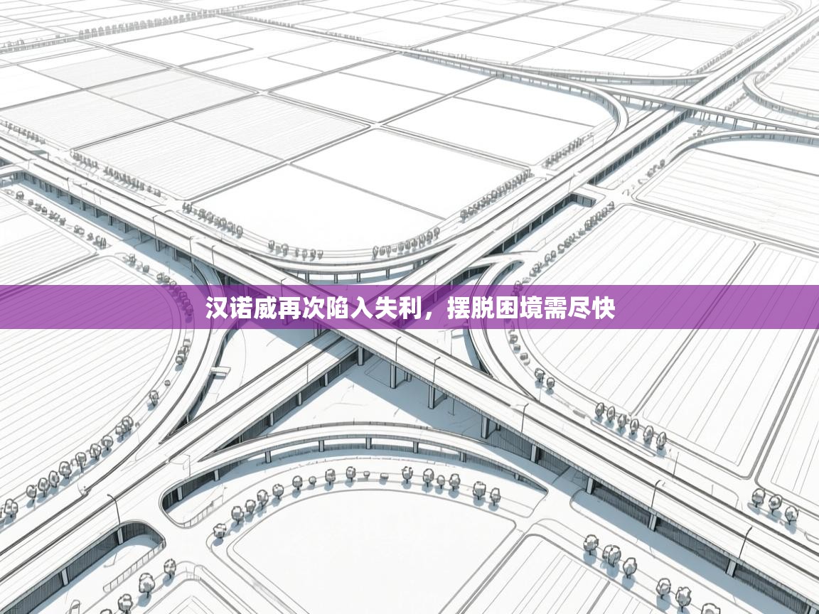 开云体育在线-汉诺威再次陷入失利，摆脱困境需尽快