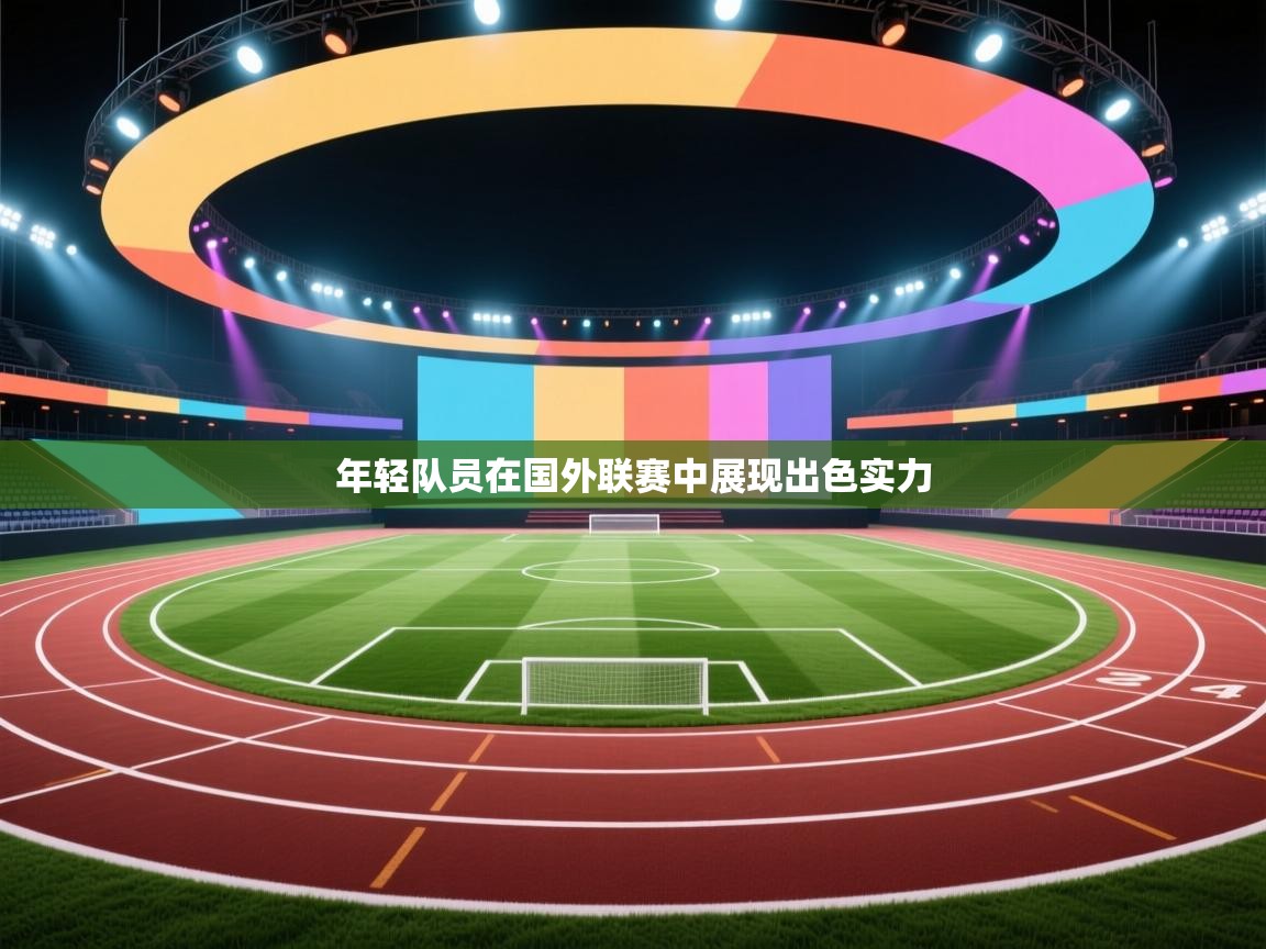 开云体育直播平台-年轻队员在国外联赛中展现出色实力  第3张