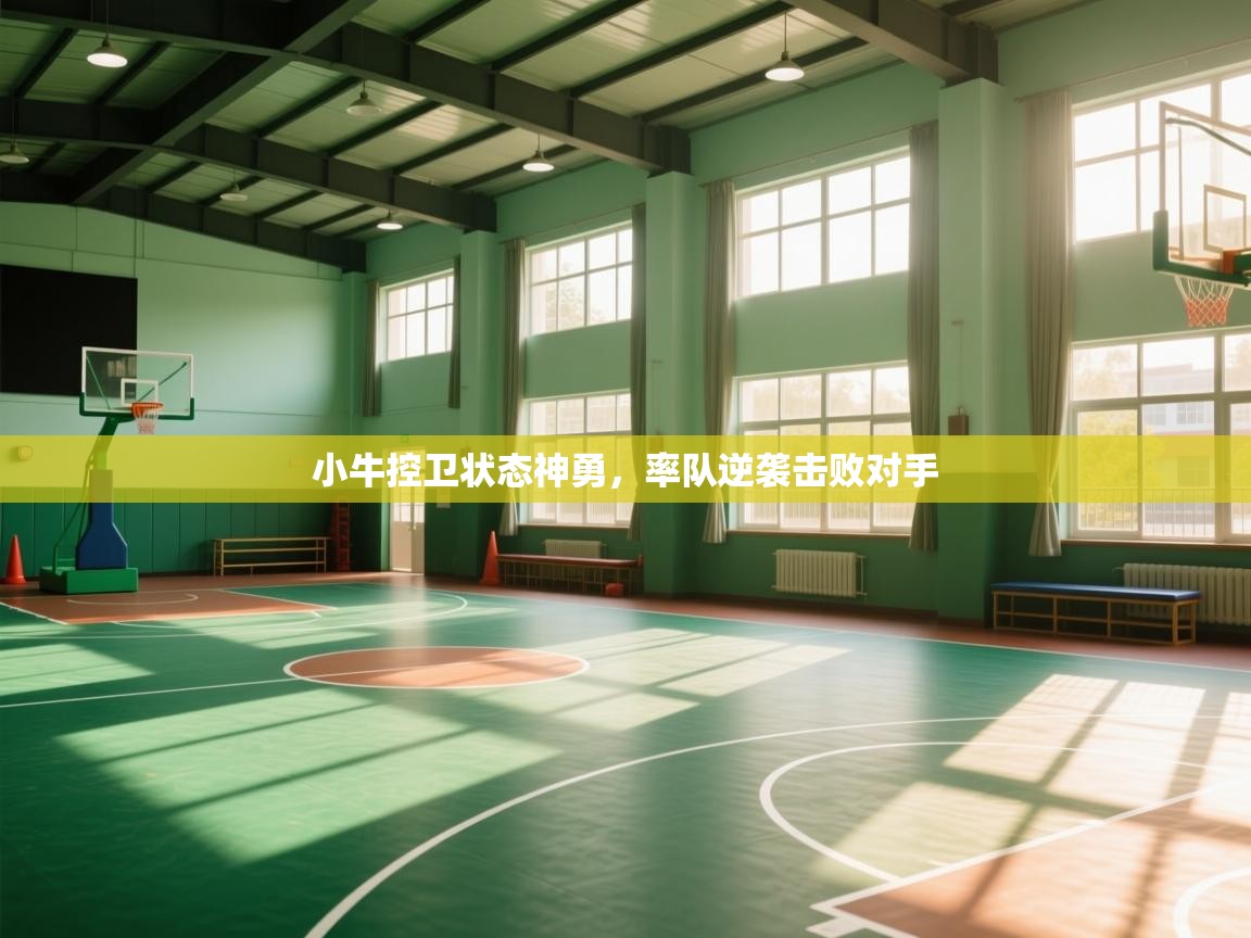 开云体育下载-小牛控卫状态神勇,率队逆袭击败对手 第3张