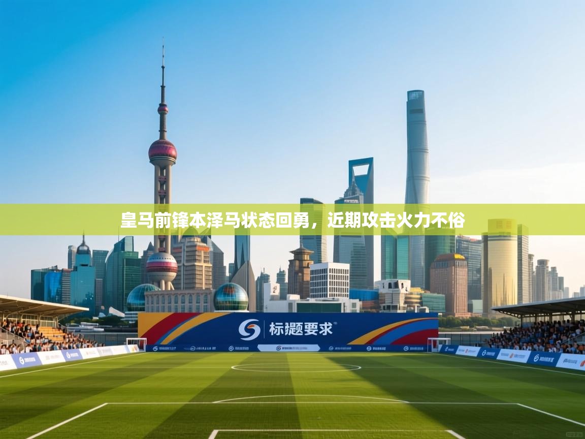 开云APP-皇马前锋本泽马状态回勇，近期攻击火力不俗