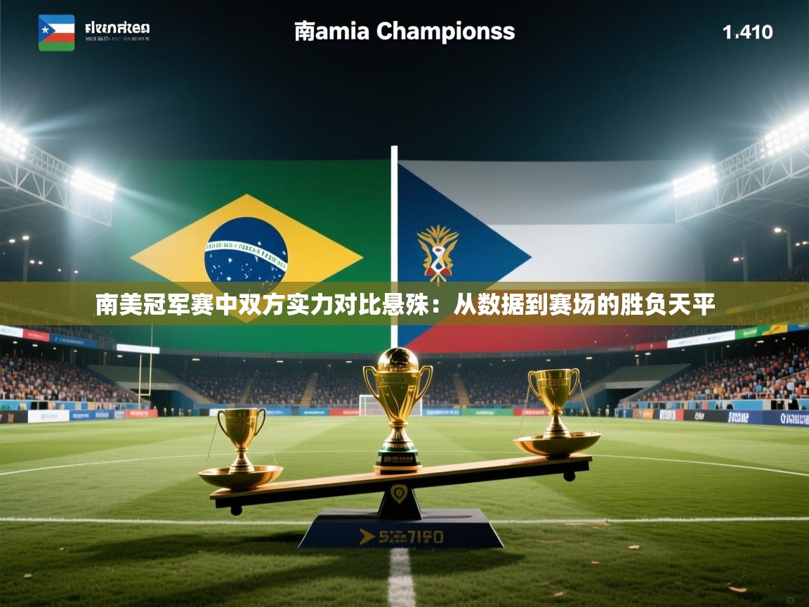 开云体育入口邀请码-南美冠军赛中双方实力对比悬殊：从数据到赛场的胜负天平  第4张