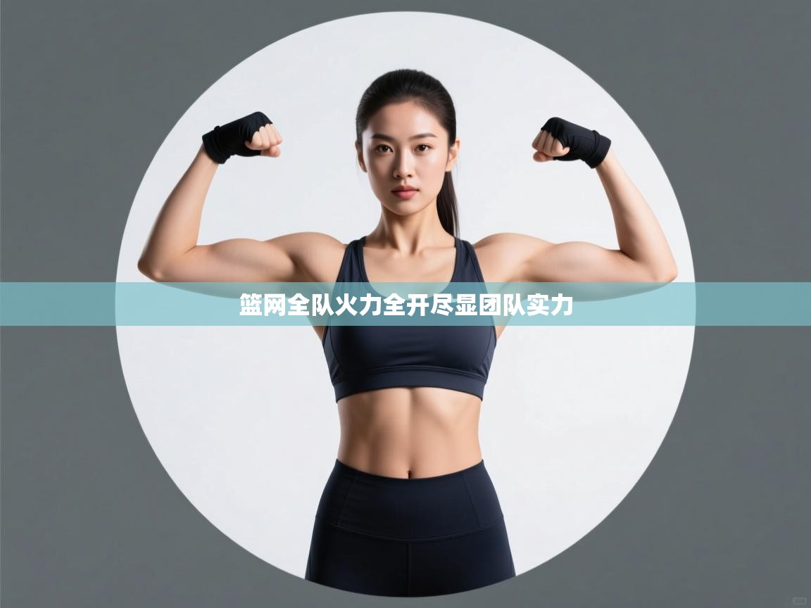 开云·体育app中国官方网站-篮网全队火力全开尽显团队实力 第3张