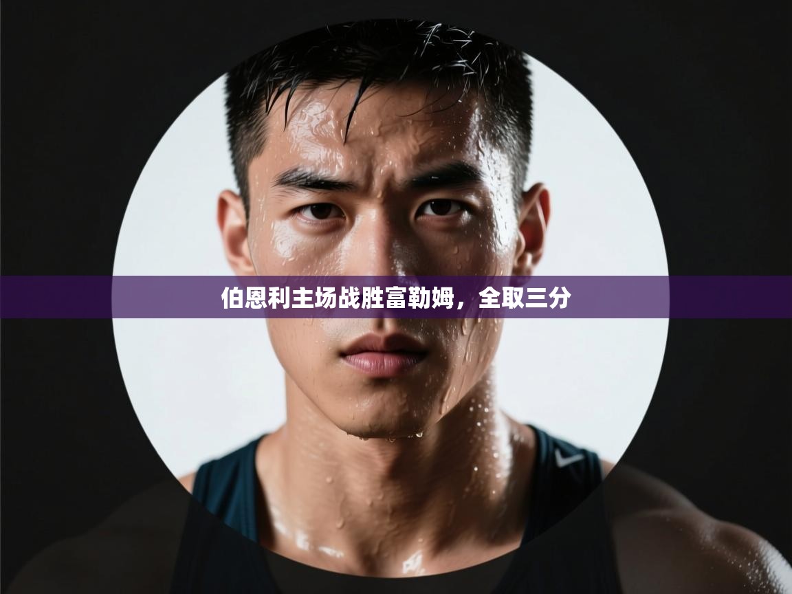 开云体育PC版网页版登录-伯恩利主场战胜富勒姆,全取三分 第3张